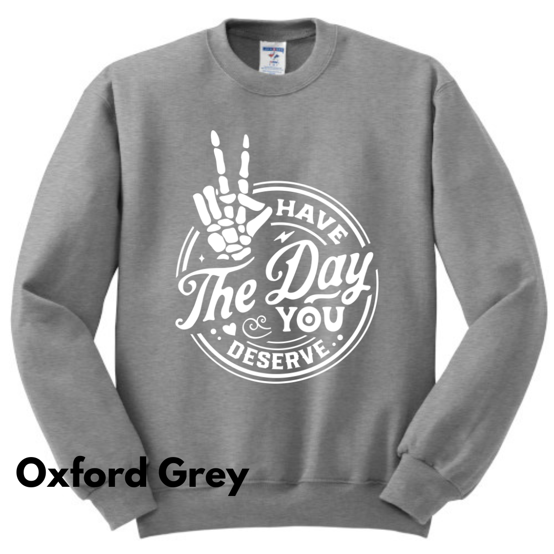 Have the Day You Deserve Crew Sweatshirt