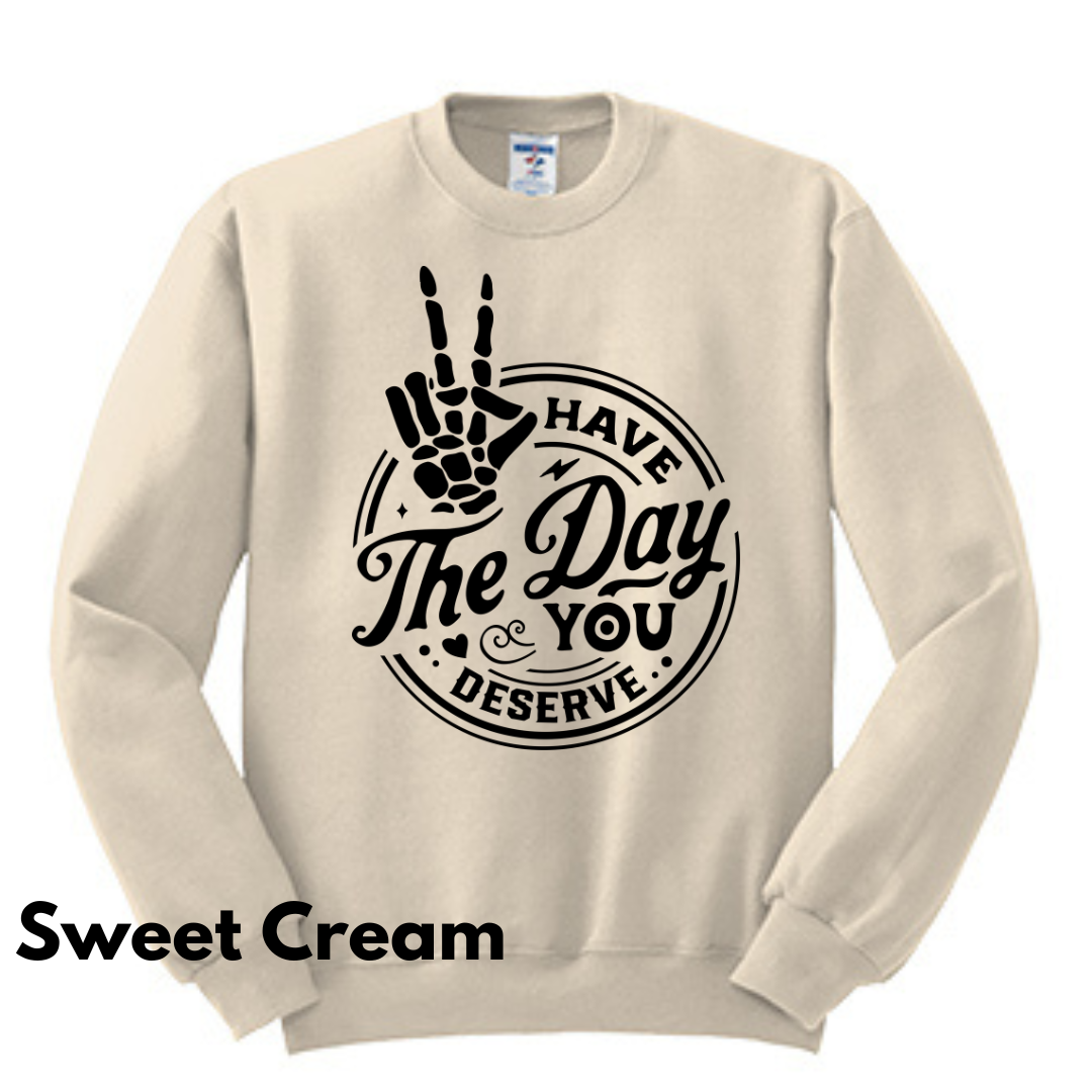 Have the Day You Deserve Crew Sweatshirt